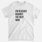 I'm Already Against The Next War T-Shirt