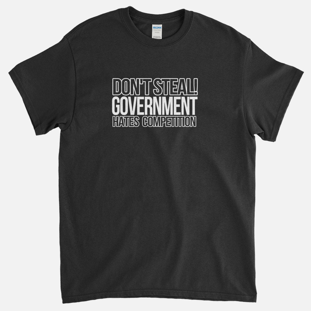 Don't Steal, Government Hates Competition T-Shirt