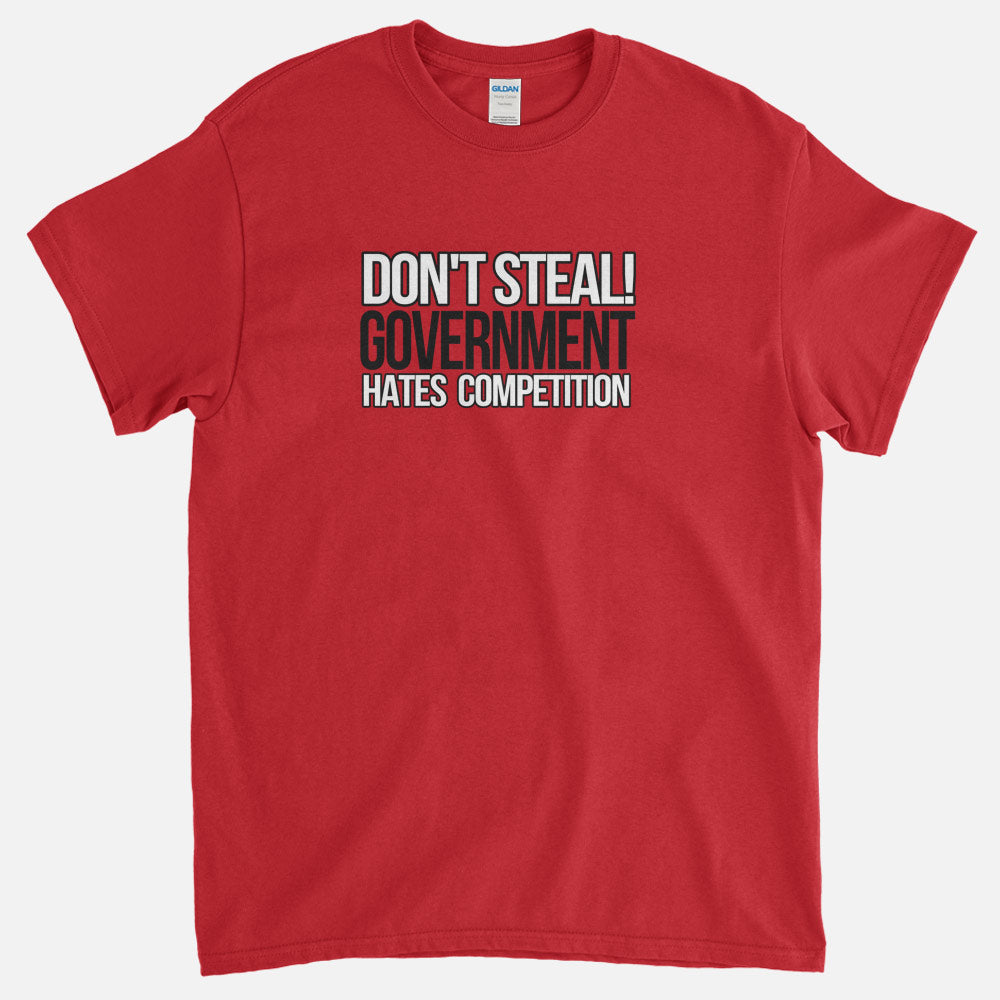 Don't Steal, Government Hates Competition T-Shirt